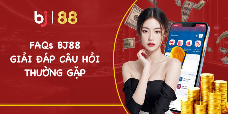 Chuyên mục FAQs câu hỏi thường gặp BJ88